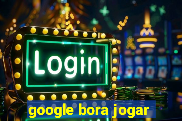 google bora jogar